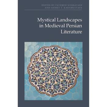 Mystical Landscapes in Medieval Persian Literature - by  Fatemeh Keshavarz & Ahmet T Karamustafa (Hardcover)