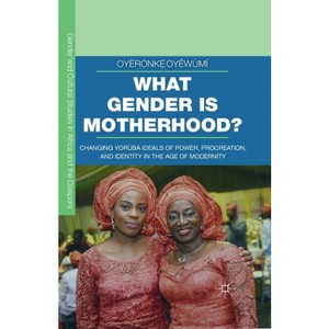 What Gender Is Motherhood? - (Gender and Cultural Studies in Africa and the Diaspora) by  Oyèrónk&#7865 & &#769 & Oy&#283 & wùmí (Paperback) - 1 of 1