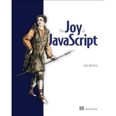 The Joy of JavaScript - by  Luis Atencio (Paperback)