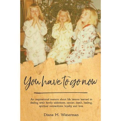 You Have To Go Now - by  Diane M Waterman (Paperback)