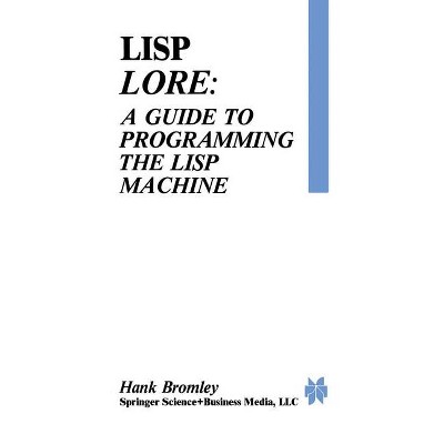 LISP Lore: A Guide to Programming the LISP Machine - by  H Bromley (Paperback)