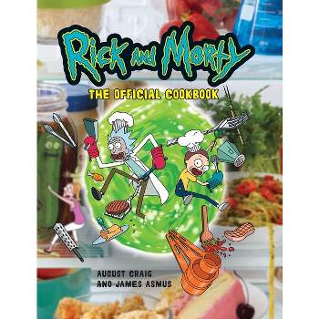 Rick and Morty: The Official Cookbook - by  Insight Editions & August Craig & James Asmus (Hardcover)