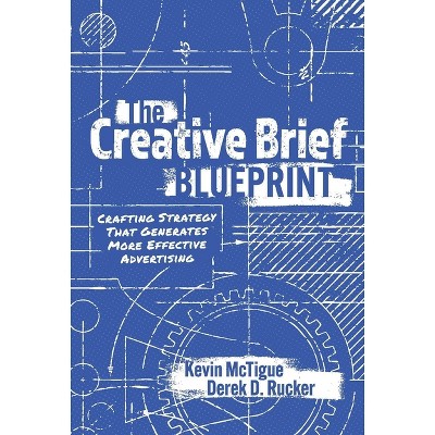 The Creative Brief Blueprint - by Kevin McTigue & Derek Rucker
