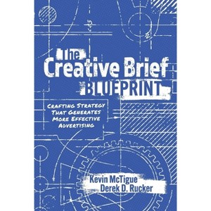 The Creative Brief Blueprint - by Kevin McTigue & Derek Rucker - 1 of 1