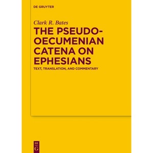 The Pseudo-Oecumenian Catena on Ephesians - (Texte Und Untersuchungen Zur Geschichte der Altchristlichen) by  Clark R Bates (Hardcover) - 1 of 1