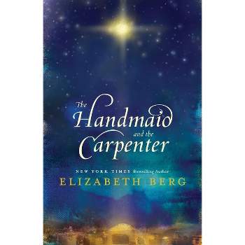 The Handmaid and the Carpenter - by  Elizabeth Berg (Paperback)