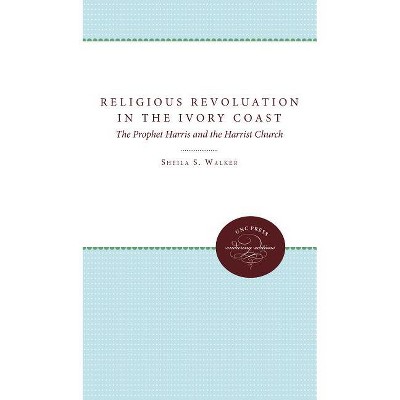 The Religious Revolution in the Ivory Coast - by  Sheila S Walker (Paperback)