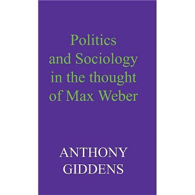 Politics and Sociology in the Thought of Max Weber - by  Anthony Giddens (Paperback)