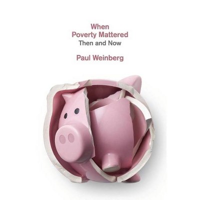 When Poverty Mattered - by  Paul Weinberg (Paperback)