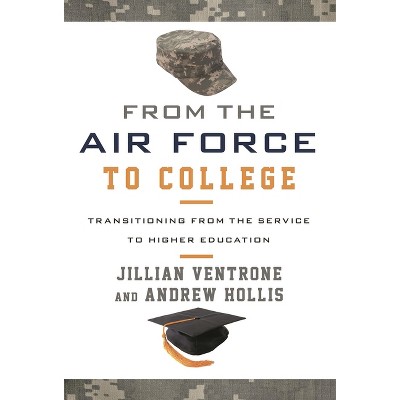 From the Air Force to College - by  Jillian Ventrone & Andrew Hollis (Hardcover)