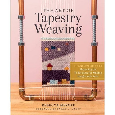 The Art of Tapestry Weaving - by  Rebecca Mezoff (Hardcover)