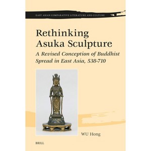 Rethinking Asuka Sculpture - (East Asian Comparative Literature and Culture) by  Hong Wu (Hardcover) - 1 of 1