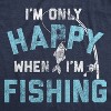 Mens I'm only Happy When I'm Fishing T Shirt Funny Fathers Day Outdoor Hobby Gift Tee - Crazy Dog Men's T Shirt - 2 of 4