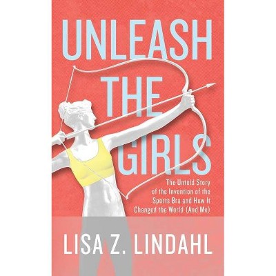 Unleash the Girls - by  Lisa Z Lindahl (Paperback)