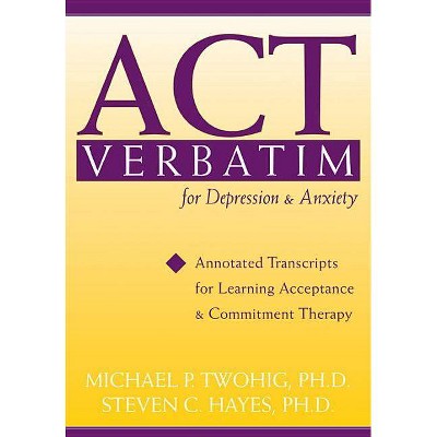  ACT Verbatim for Depression & Anxiety - Annotated by  Steven C Hayes & Michael P Twohig (Paperback) 