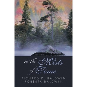 In the Mists of Time - by  Richard D Baldwin & Roberta Baldwin (Paperback) - 1 of 1