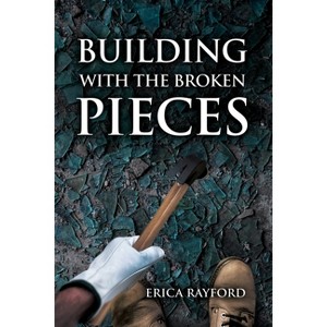 Building With The Broken Pieces - by  Erica Rayford (Paperback) - 1 of 1