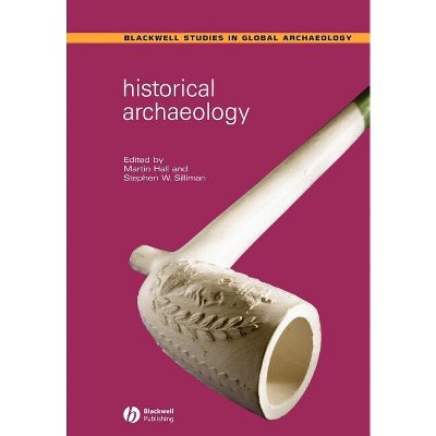 Historical Archaeology - (Wiley Blackwell Studies in Global Archaeology) by  Martin Hall & Stephen W Silliman (Paperback)
