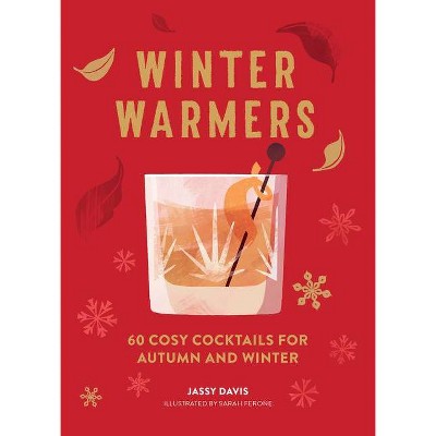 Winter Warmers: 60 Cosy Cocktails for Autumn and Winter - by  Jassy Davis (Hardcover)