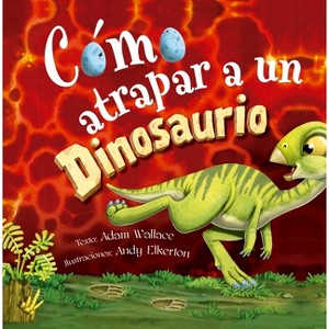 Cómo Atrapar a Un Dinosaurio - by  Adam Wallace (Hardcover) - 1 of 1