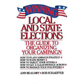Winning Local and State Elections - by  Ann E Beaudry & Bob Schaeffer (Paperback)