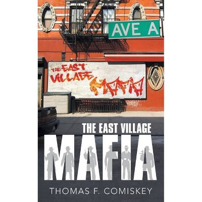 The East Village Mafia - by  Thomas F Comiskey (Paperback)