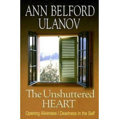 The Unshuttered Heart - by  Ann Belford Ulanov (Paperback)