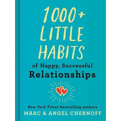 1000+ Little Habits of Happy, Successful Relationships - by  Marc Chernoff & Angel Chernoff (Hardcover)