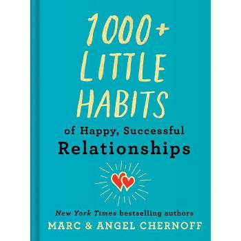 1000+ Little Habits of Happy, Successful Relationships - by  Marc Chernoff & Angel Chernoff (Hardcover)