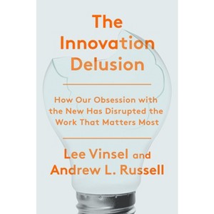 The Innovation Delusion - by  Lee Vinsel & Andrew L Russell (Hardcover) - 1 of 1