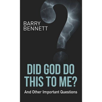 Did God Do This to Me? - by  Barry Bennett (Hardcover)