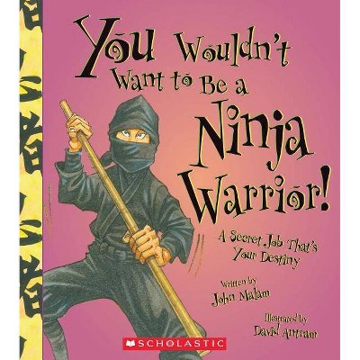 You Wouldn't Want to Be a Ninja Warrior! (You Wouldn't Want To... History of the World) - (You Wouldn't Want To...: History of the World) (Paperback)