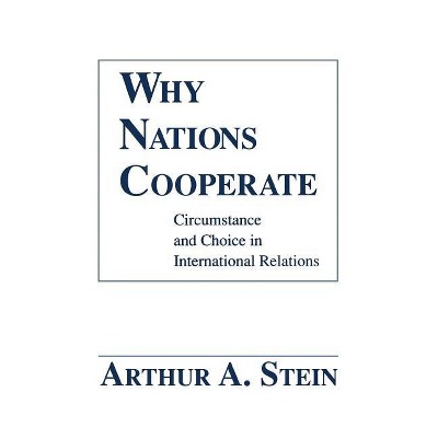 Why Nations Cooperate - by  Arthur A Stein (Hardcover)