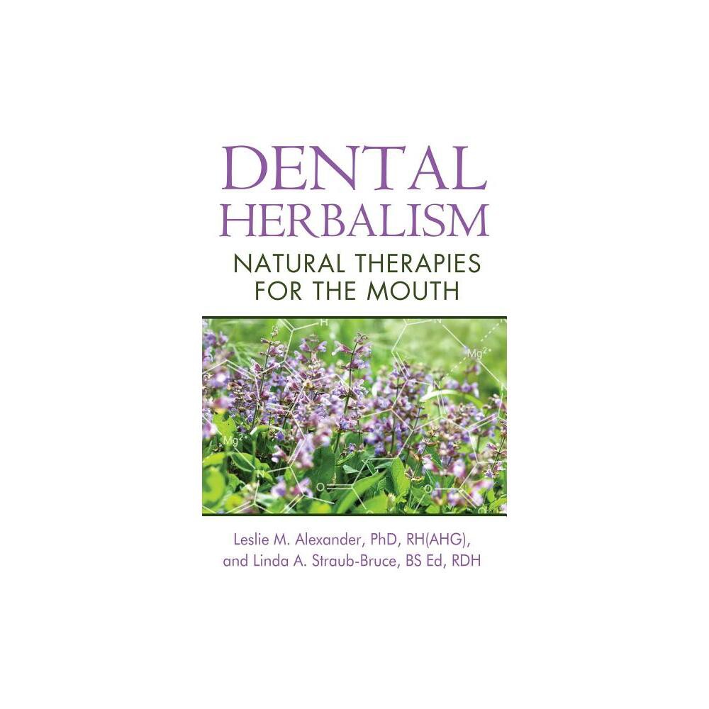 Dental Herbalism - by Leslie M Alexander & Linda A Straub-Bruce (Paperback)