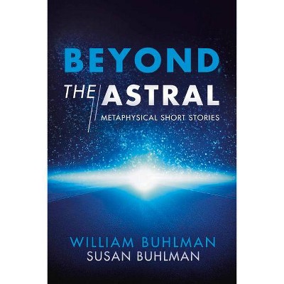 Beyond the Astral, Volume 1 - by  William Buhlman & Susan Buhlman (Paperback)