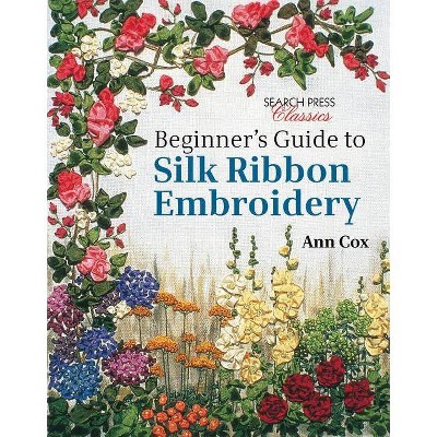 Beginner's Guide to Silk Ribbon Embroidery - (Search Press Classics) by  Ann Cox (Paperback)