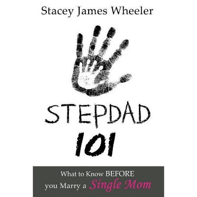 Stepdad 101 - by  Stacey James Wheeler (Paperback)