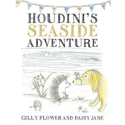 Houdini's Seaside Adventure - by  Gilly Flower & Daisy Jane (Paperback)