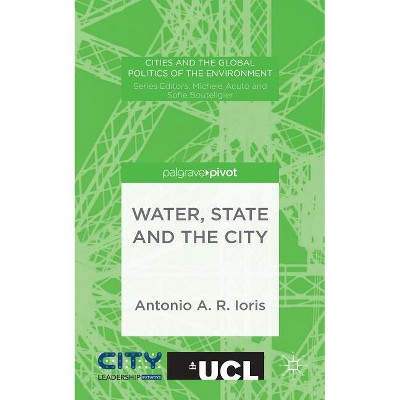 Water, State and the City - (Cities and the Global Politics of the Environment) by  A Ioris (Hardcover)