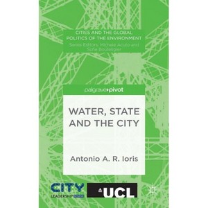 Water, State and the City - (Cities and the Global Politics of the Environment) by  A Ioris (Hardcover) - 1 of 1