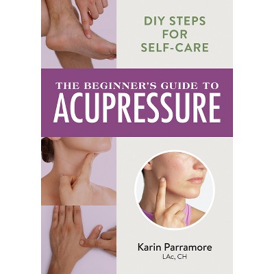 The Beginner's Guide to Acupressure - by  Karin Parramore (Paperback)