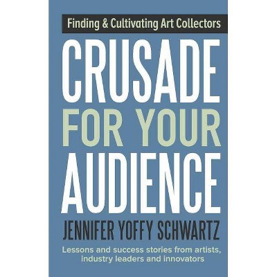 Crusade For Your Audience - by  Jennifer Yoffy Schwartz (Paperback)