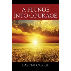 A Plunge Into Courage - by  Lavone Currie (Paperback) - 1 of 1