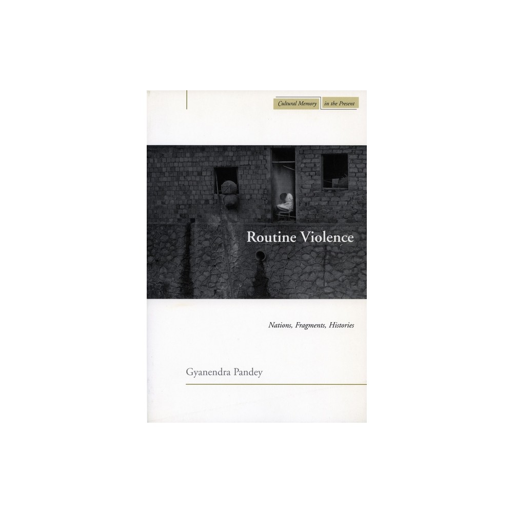 Routine Violence - (Cultural Memory in the Present) by Gyanendra Pandey (Paperback)