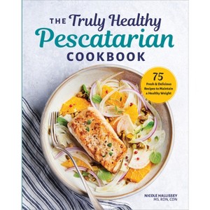 The Truly Healthy Pescatarian Cookbook - by  Nicole Hallissey (Paperback) - 1 of 1