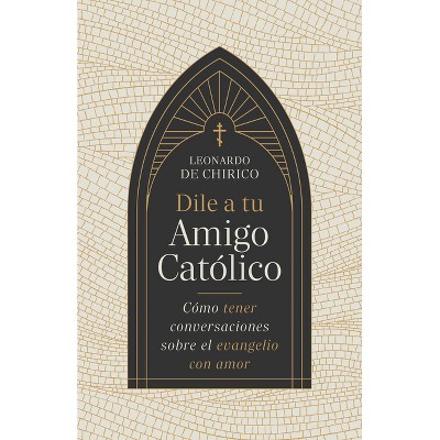 Dile a Tu Amigo Católico - by  Leonardo De Chirico (Paperback)