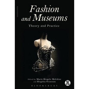 Fashion and Museums - (Dress, Body, Culture) by  Marie Riegels Melchior & Birgitta Svensson (Paperback) - 1 of 1