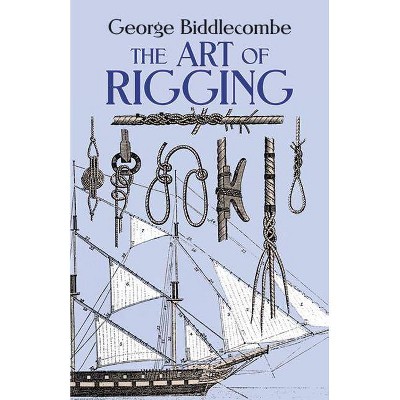 The Art of Rigging - (Dover Maritime) by  George Biddlecombe (Paperback)