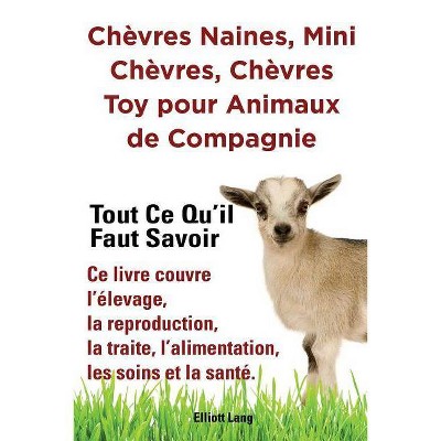 Chèvres naines, mini chèvres, chèvres toy pour animaux de compagnie. Tout ce qu'il faut savoir. Ce livre couvre l'élevage, la reproduction, la