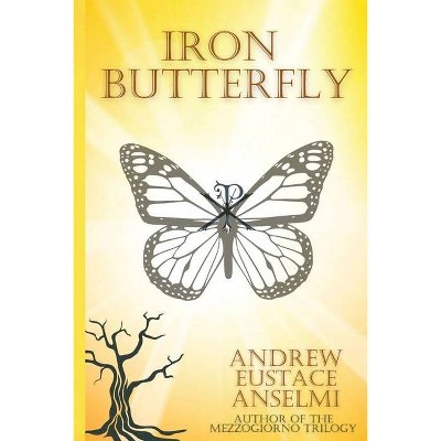 Iron Butterfly - (Mezzogiorno Trilogy) by  Andrew Eustace Anselmi (Paperback)